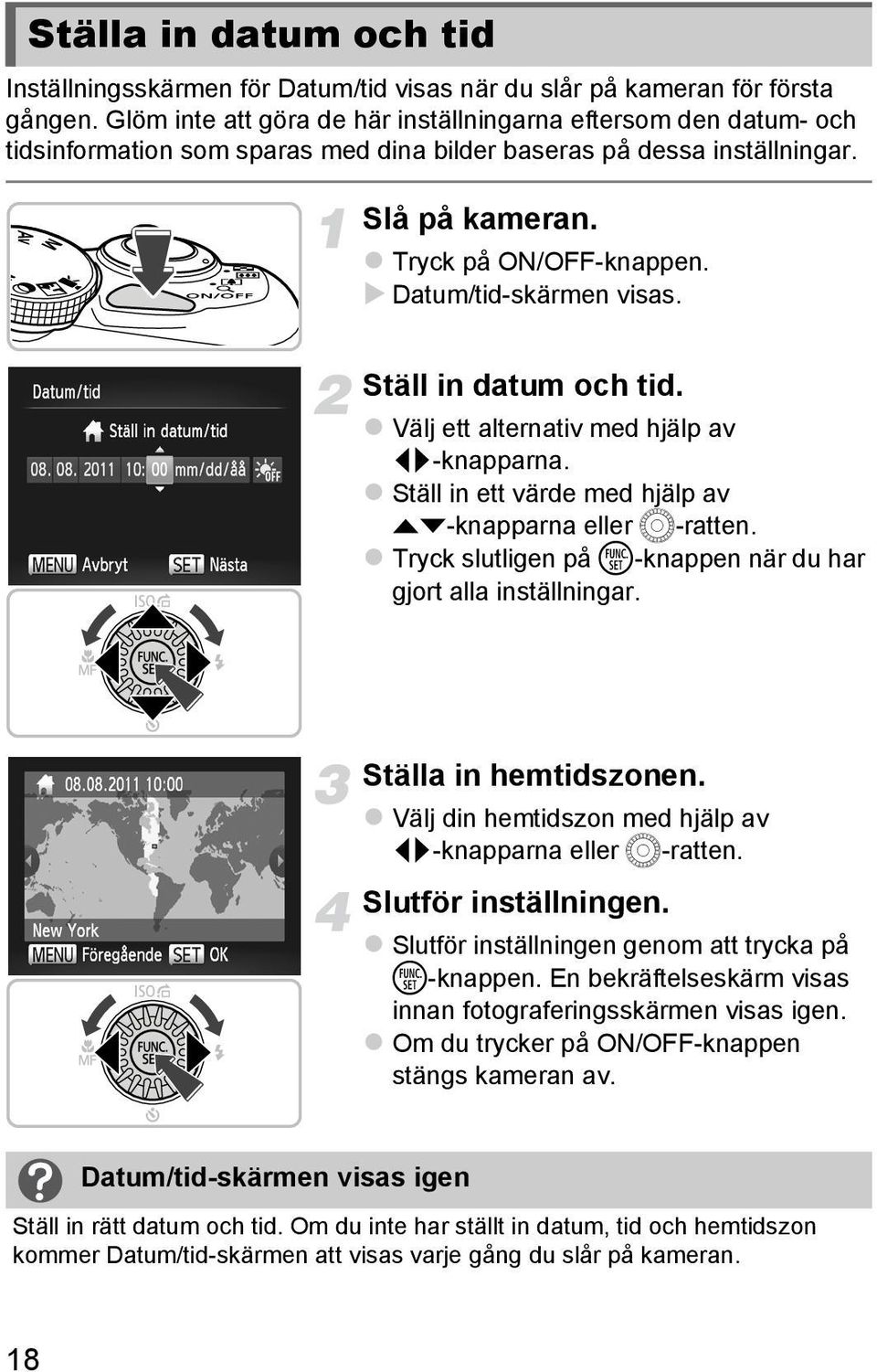 Datum/tid-skärmen visas. Ställ in datum och tid. Välj ett alternativ med hjälp av qr-knapparna. Ställ in ett värde med hjälp av op-knapparna eller 5-ratten.