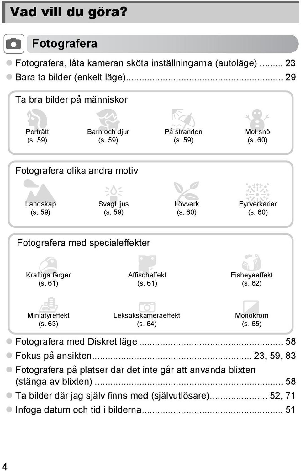 60) Fotografera med specialeffekter Kraftiga färger (s. 61) Affischeffekt (s. 61) Fisheyeeffekt (s. 62) Miniatyreffekt (s. 63) Leksakskameraeffekt (s. 64) Monokrom (s.