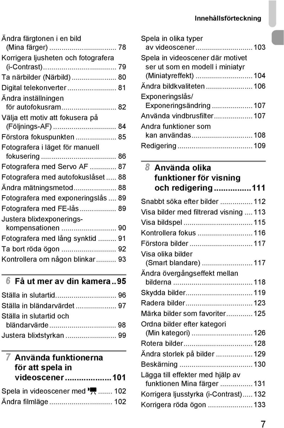 .. 86 Fotografera med Servo AF... 87 Fotografera med autofokuslåset... 88 Ändra mätningsmetod... 88 Fotografera med exponeringslås... 89 Fotografera med FE-lås.