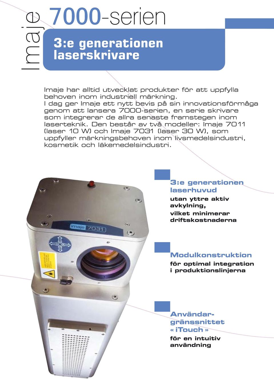 Den består av två modeller: Imaje 7011 (laser 10 W) och Imaje 7031 (laser 30 W), som uppfyller märkningsbehoven inom livsmedelsindustri, kosmetik och