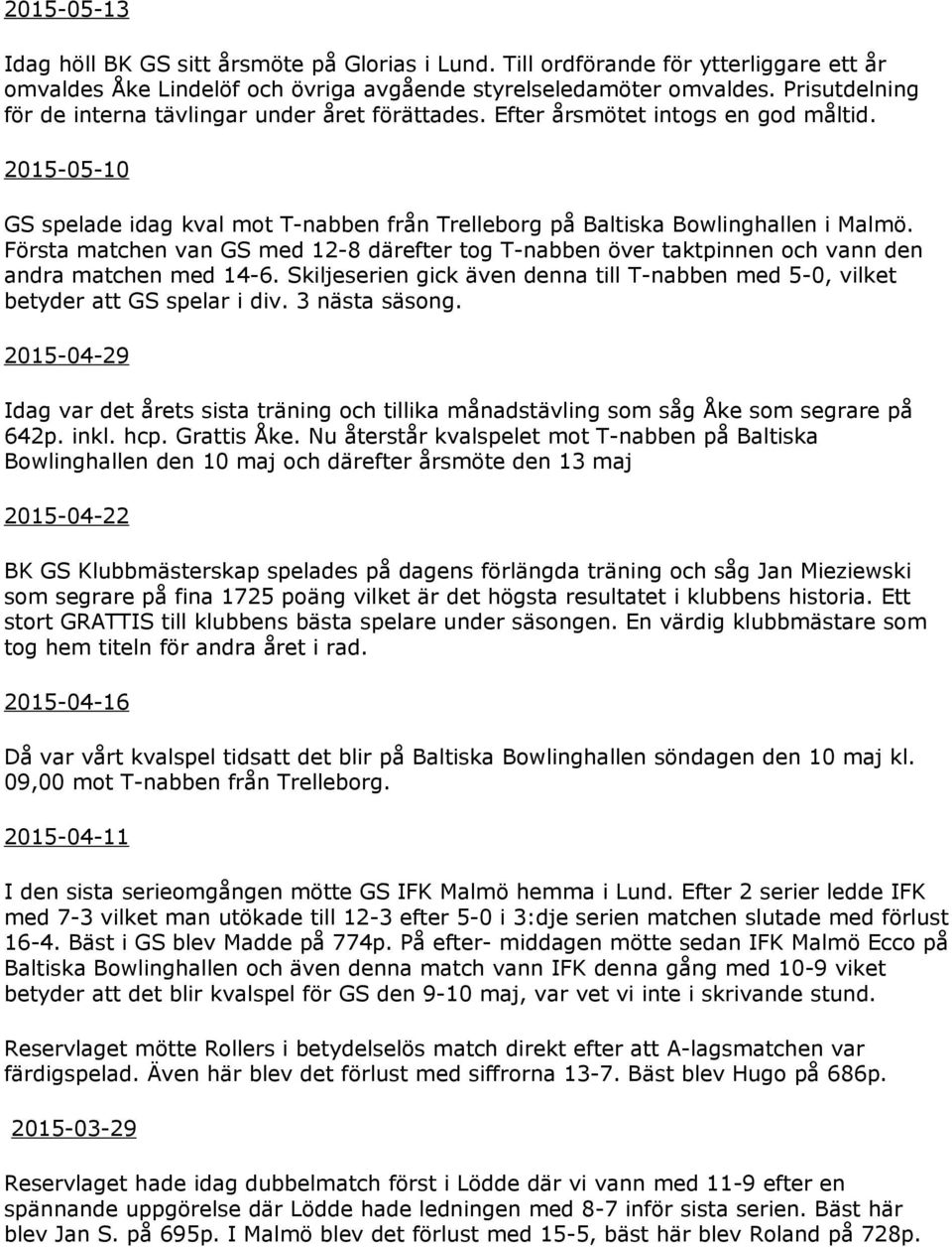 Första matchen van GS med 12-8 därefter tog T-nabben över taktpinnen och vann den andra matchen med 14-6. Skiljeserien gick även denna till T-nabben med 5-0, vilket betyder att GS spelar i div.