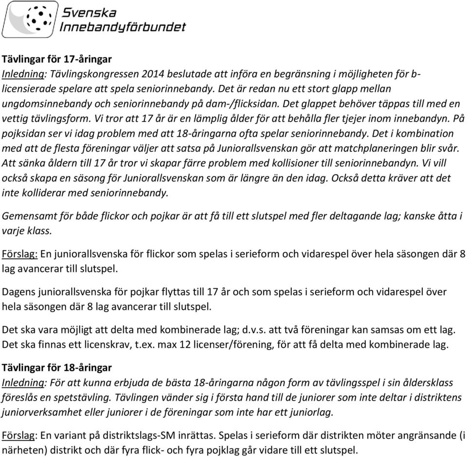 Vi tror att 17 år är en lämplig ålder för att behålla fler tjejer inom innebandyn. På pojksidan ser vi idag problem med att 18-åringarna ofta spelar seniorinnebandy.