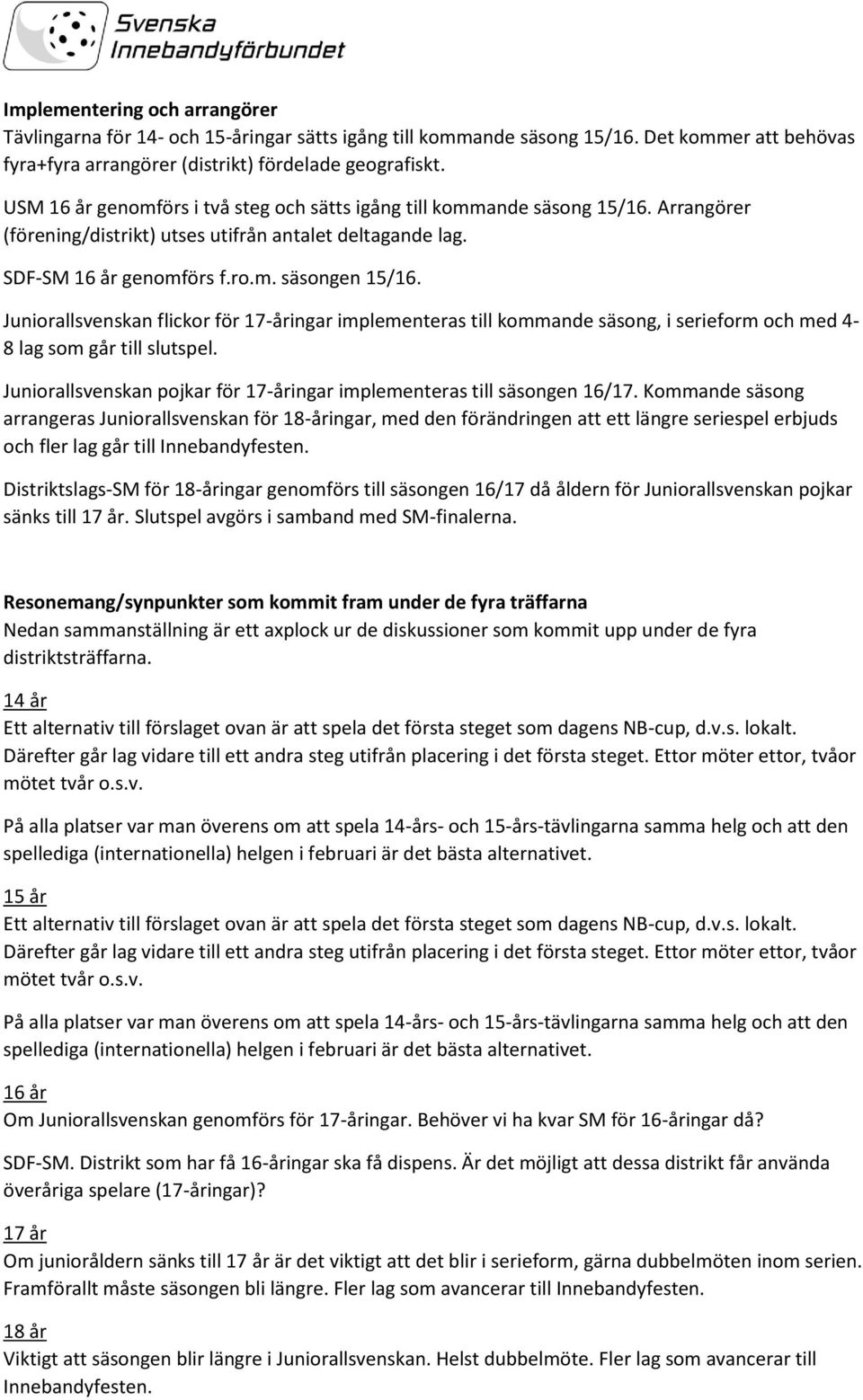 Juniorallsvenskan flickor för 17-åringar implementeras till kommande säsong, i serieform och med 4-8 lag som går till slutspel.