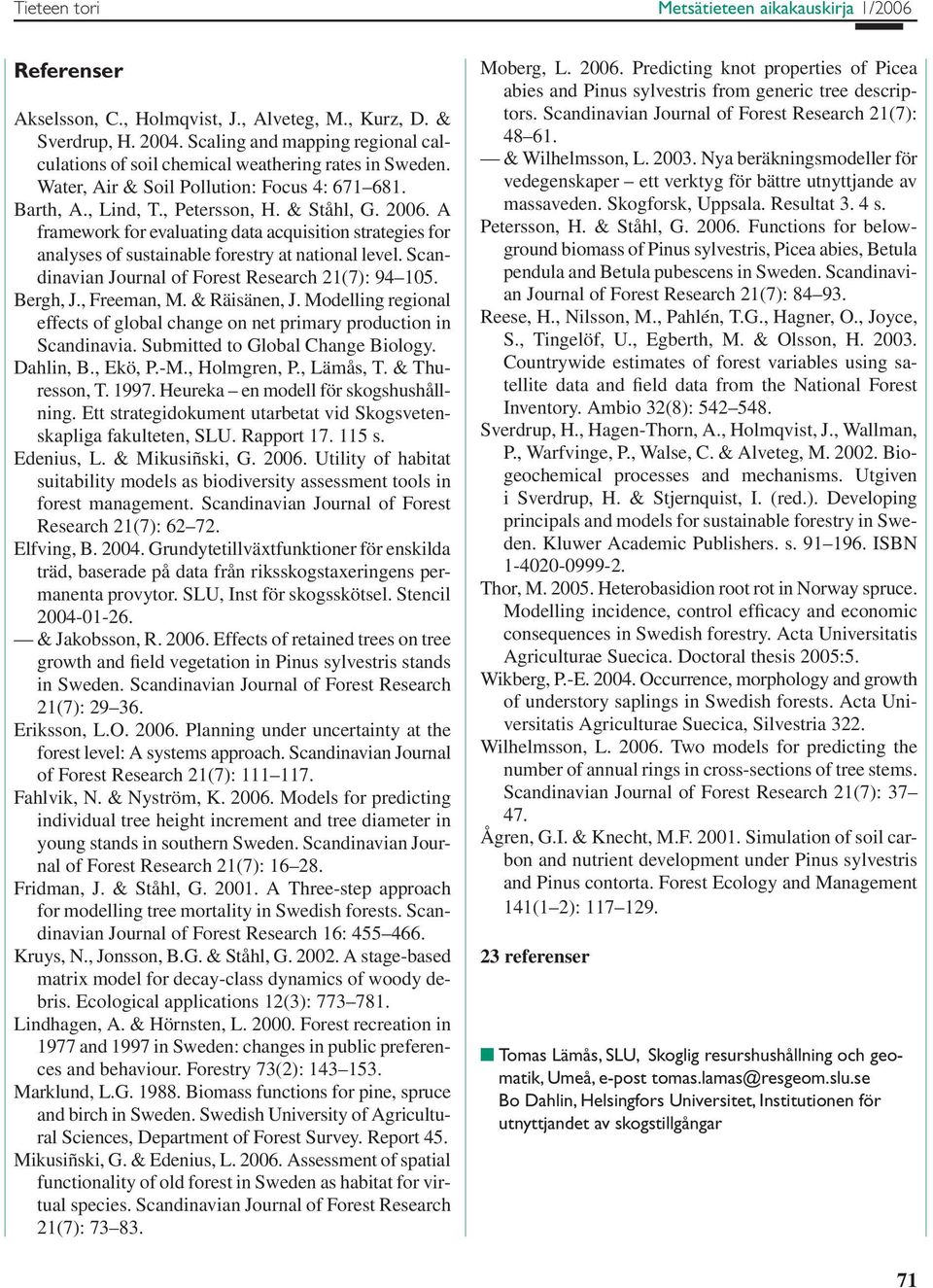 A framework for evaluating data acquisition strategies for analyses of sustainable forestry at national level. Scandinavian Journal of Forest Research 21(7): 94 105. Bergh, J., Freeman, M.