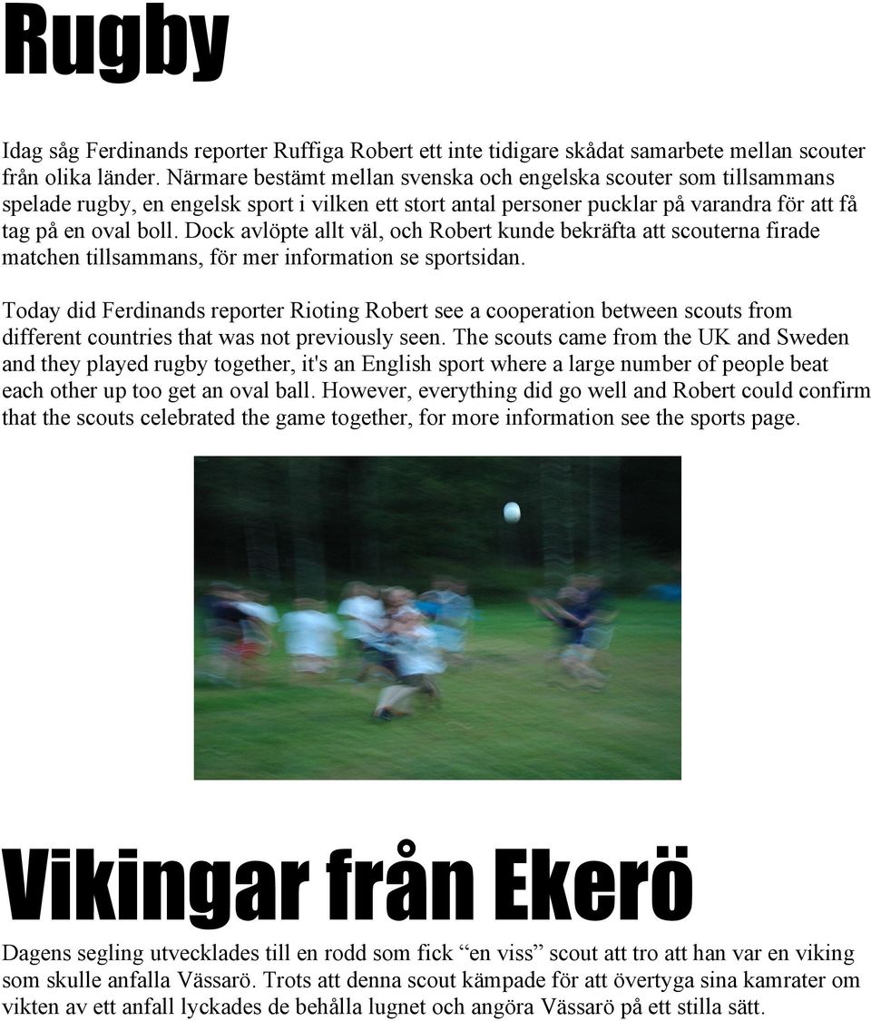 Dock avlöpte allt väl, och Robert kunde bekräfta att scouterna firade matchen tillsammans, för mer information se sportsidan.