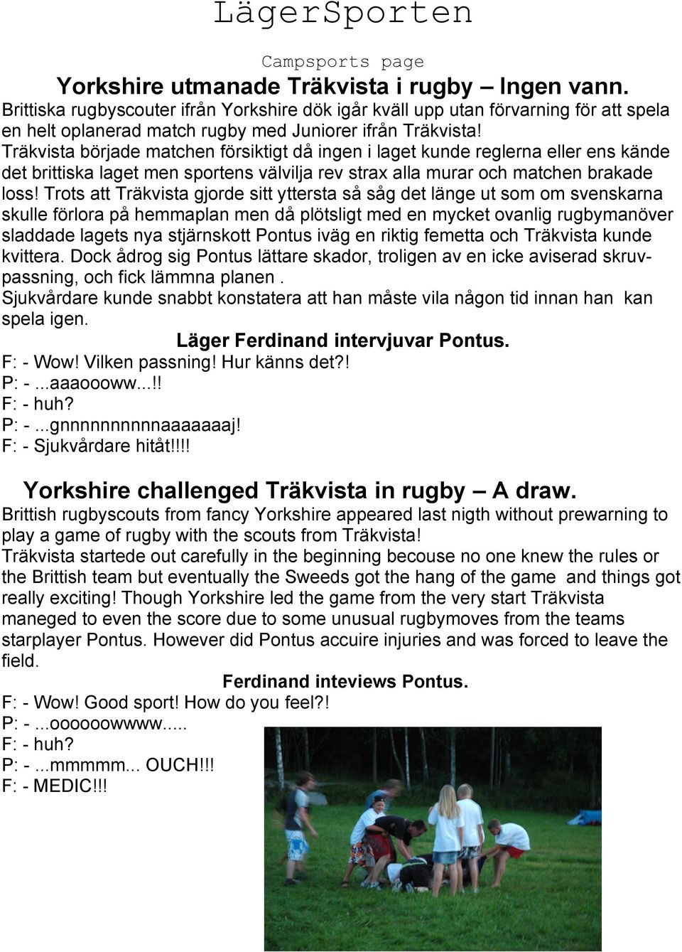 Träkvista började matchen försiktigt då ingen i laget kunde reglerna eller ens kände det brittiska laget men sportens välvilja rev strax alla murar och matchen brakade loss!