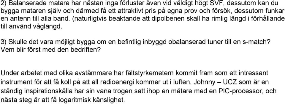 3) Skulle det vara möjligt bygga om en befintlig inbyggd obalanserad tuner till en s-match? Vem blir först med den bedriften?