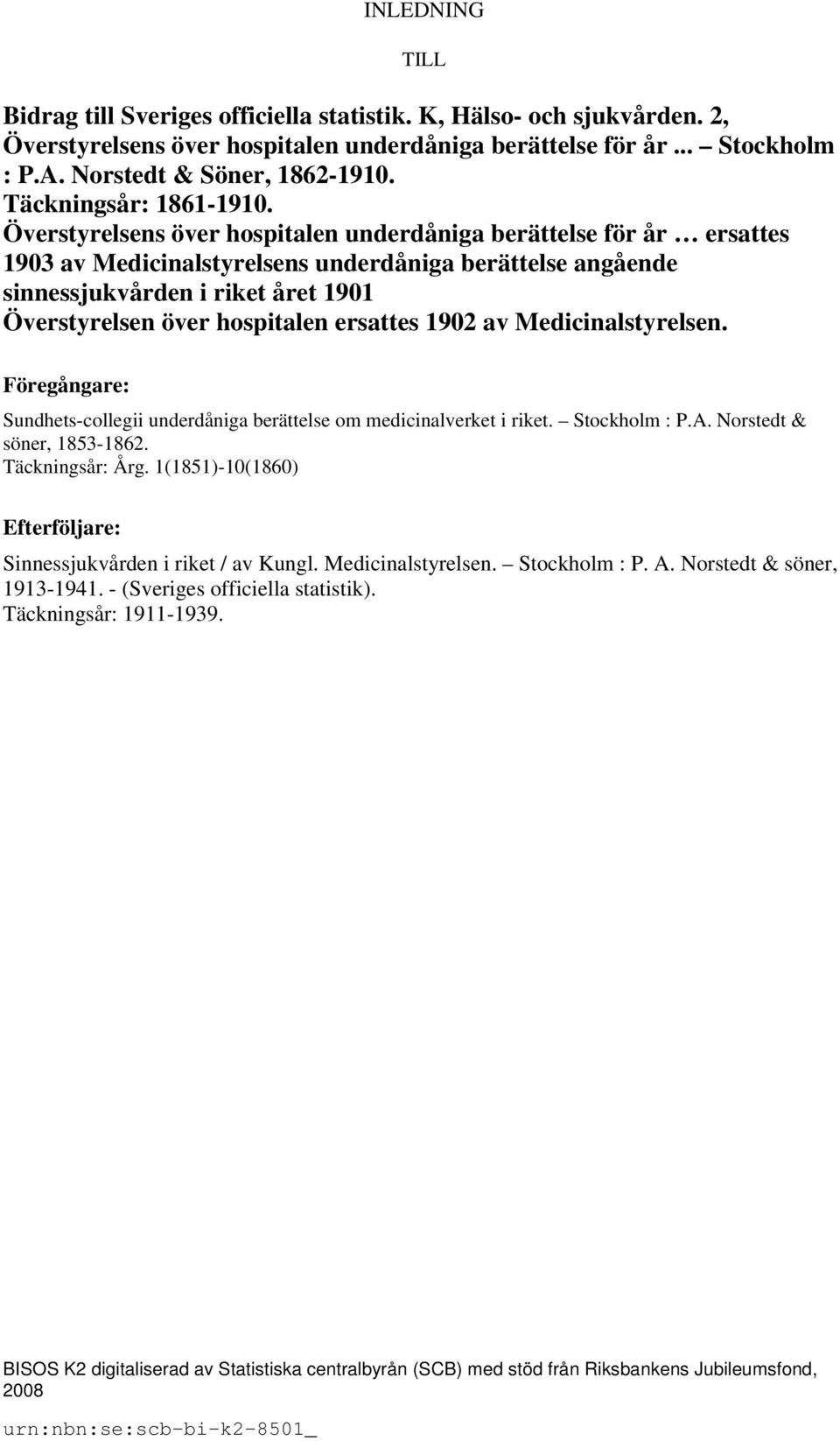 Överstyrelsens över hospitalen underdåniga berättelse för år ersattes 1903 av Medicinalstyrelsens underdåniga berättelse angående sinnessjukvården i riket året 1901 Överstyrelsen över hospitalen