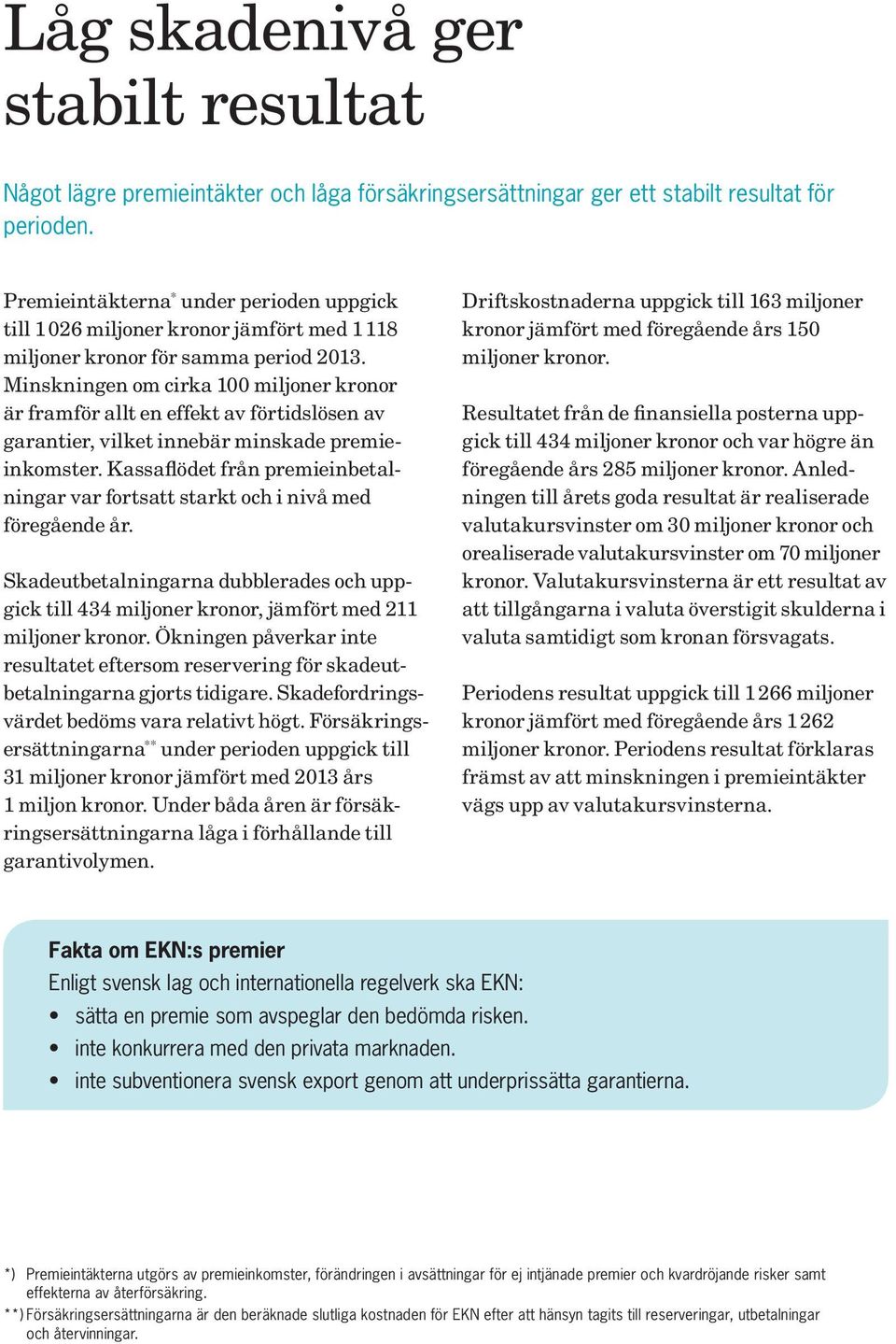 Minskningen om cirka 100 miljoner kronor är framför allt en effekt av förtidslösen av garantier, vilket innebär minskade premieinkomster.