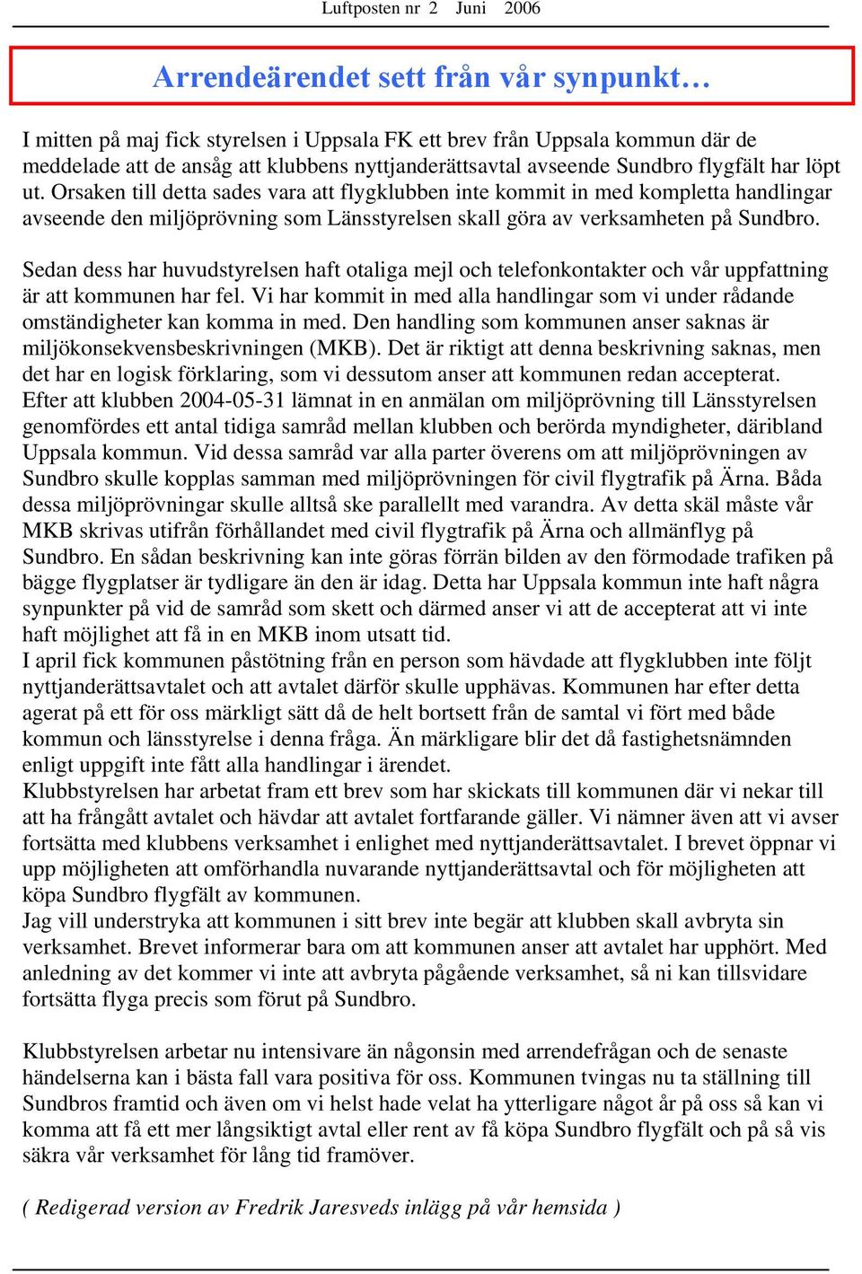Sedan dess har huvudstyrelsen haft otaliga mejl och telefonkontakter och vår uppfattning är att kommunen har fel.