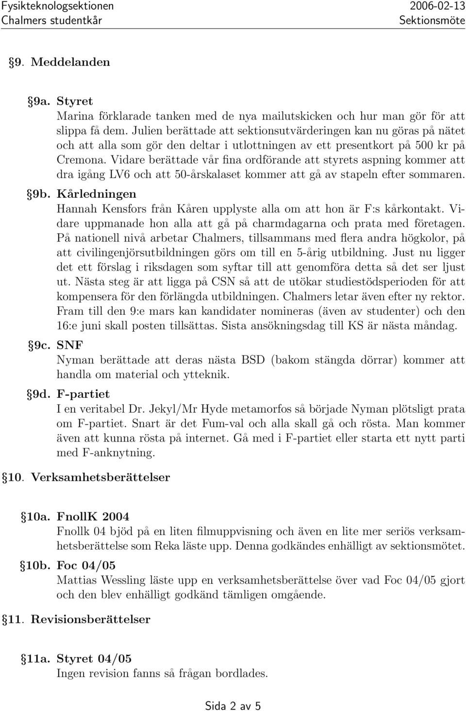 Vidare berättade vår fina ordförande att styrets aspning kommer att dra igång LV6 och att 50-årskalaset kommer att gå av stapeln efter sommaren. 9b.