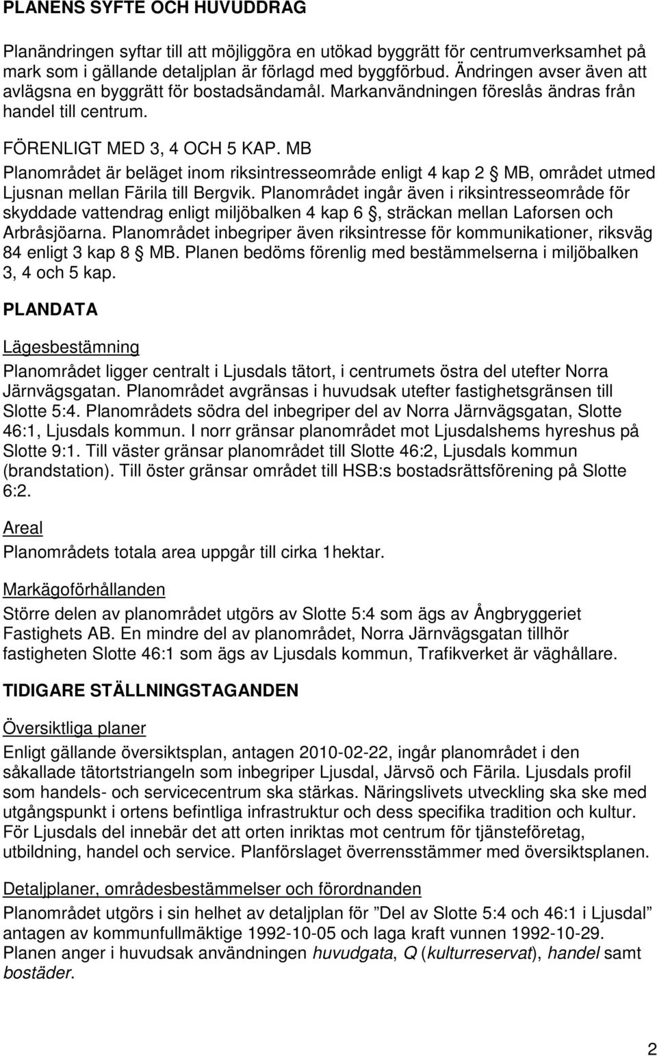 MB Planområdet är beläget inom riksintresseområde enligt 4 kap 2 MB, området utmed Ljusnan mellan Färila till Bergvik.