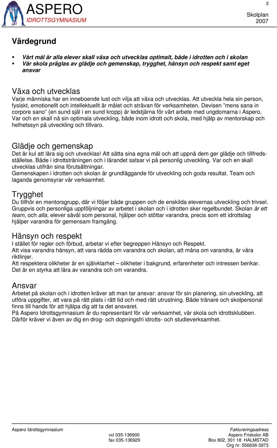 Devisen mens sana in corpore sano (en sund själ i en sund kropp) är ledstjärna för vårt arbete med ungdomarna i Aspero.