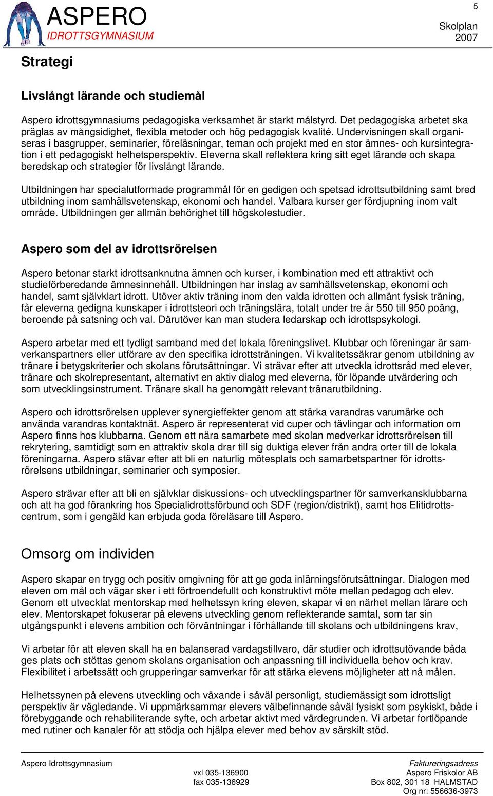 Undervisningen skall organiseras i basgrupper, seminarier, föreläsningar, teman och projekt med en stor ämnes- och kursintegration i ett pedagogiskt helhetsperspektiv.