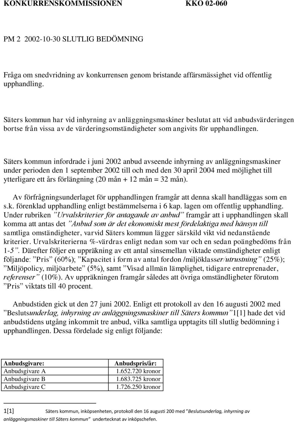 Säters kommun infordrade i juni 2002 anbud avseende inhyrning av anläggningsmaskiner under perioden den 1 september 2002 till och med den 30 april 2004 med möjlighet till ytterligare ett års