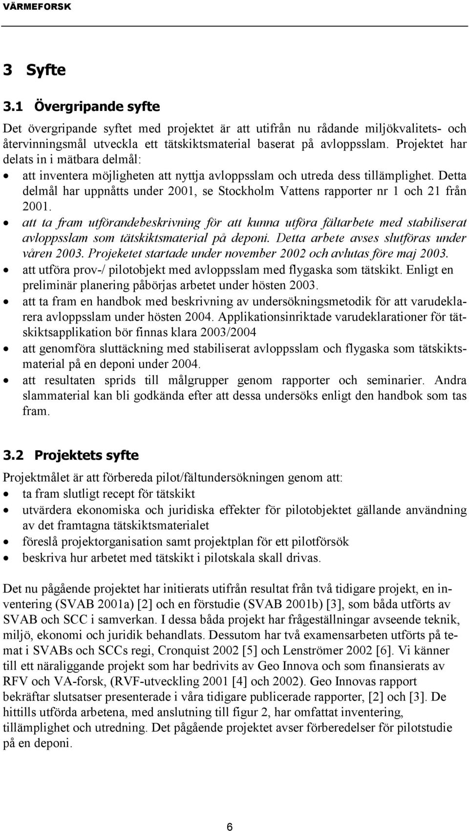 Detta delmål har uppnåtts under 2001, se Stockholm Vattens rapporter nr 1 och 21 från 2001.