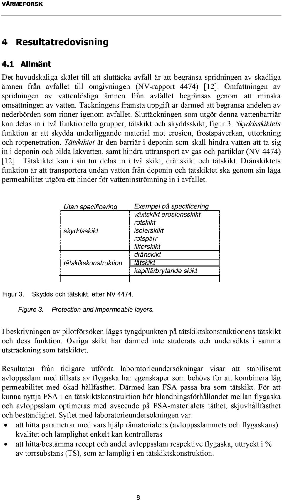 Täckningens främsta uppgift är därmed att begränsa andelen av nederbörden som rinner igenom avfallet.