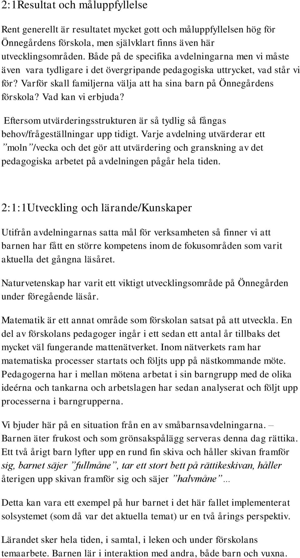 Vad kan vi erbjuda? Eftersom utvärderingsstrukturen är så tydlig så fångas behov/frågeställningar upp tidigt.