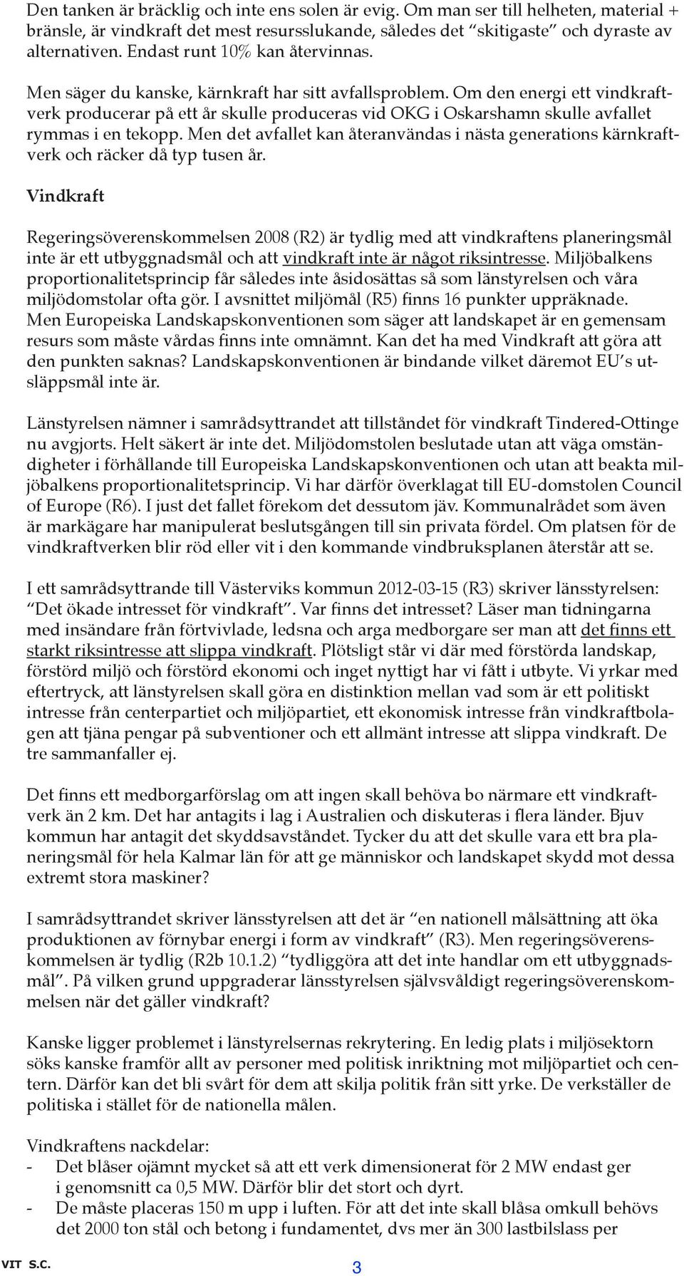 Om den energi ett vindkraftverk producerar på ett år skulle produceras vid OKG i Oskarshamn skulle avfallet rymmas i en tekopp.