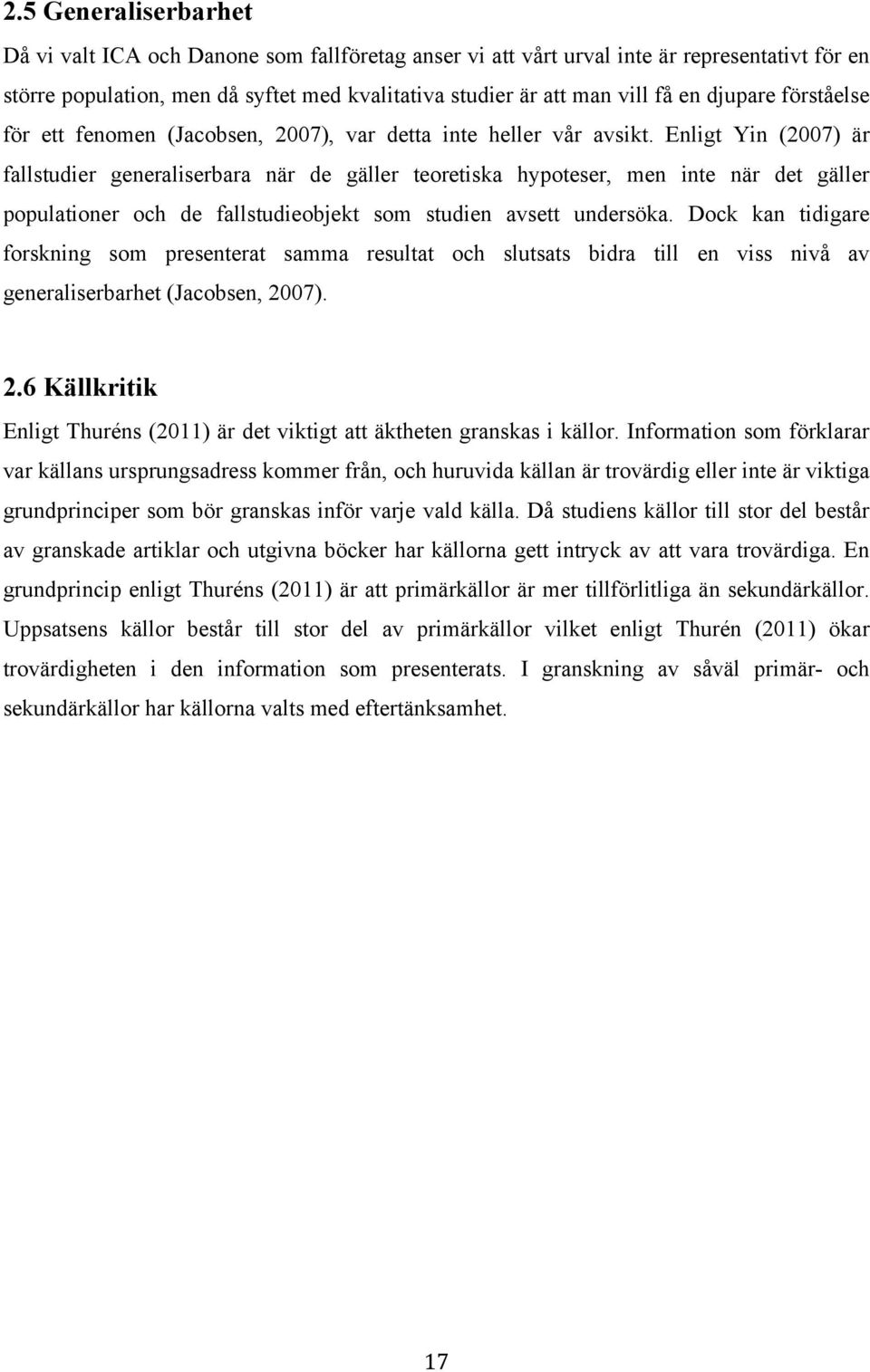 Enligt Yin (2007) är fallstudier generaliserbara när de gäller teoretiska hypoteser, men inte när det gäller populationer och de fallstudieobjekt som studien avsett undersöka.