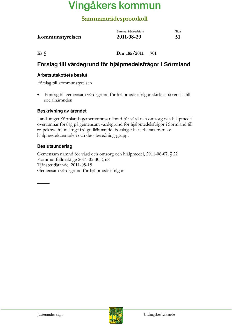 Beskrivning av ärendet Landstinget Sörmlands gemensamma nämnd för vård och omsorg och hjälpmedel överlämnar förslag på gemensam värdegrund för hjälpmedelsfrågor i Sörmland till respektive fullmäktige