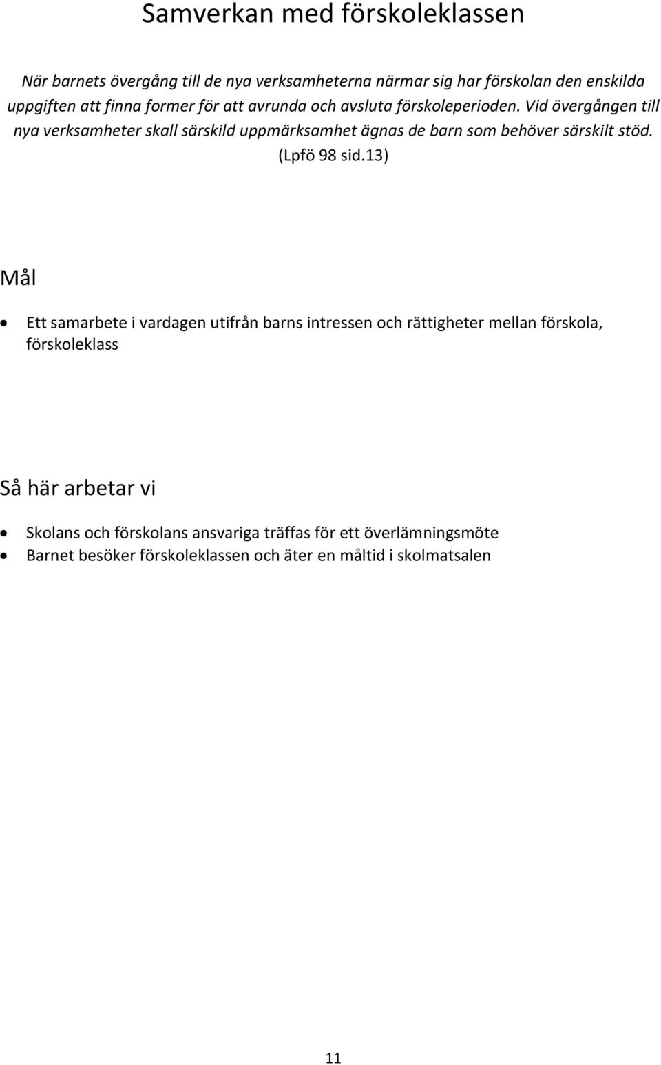 Vid övergången till nya verksamheter skall särskild uppmärksamhet ägnas de barn som behöver särskilt stöd. (Lpfö 98 sid.