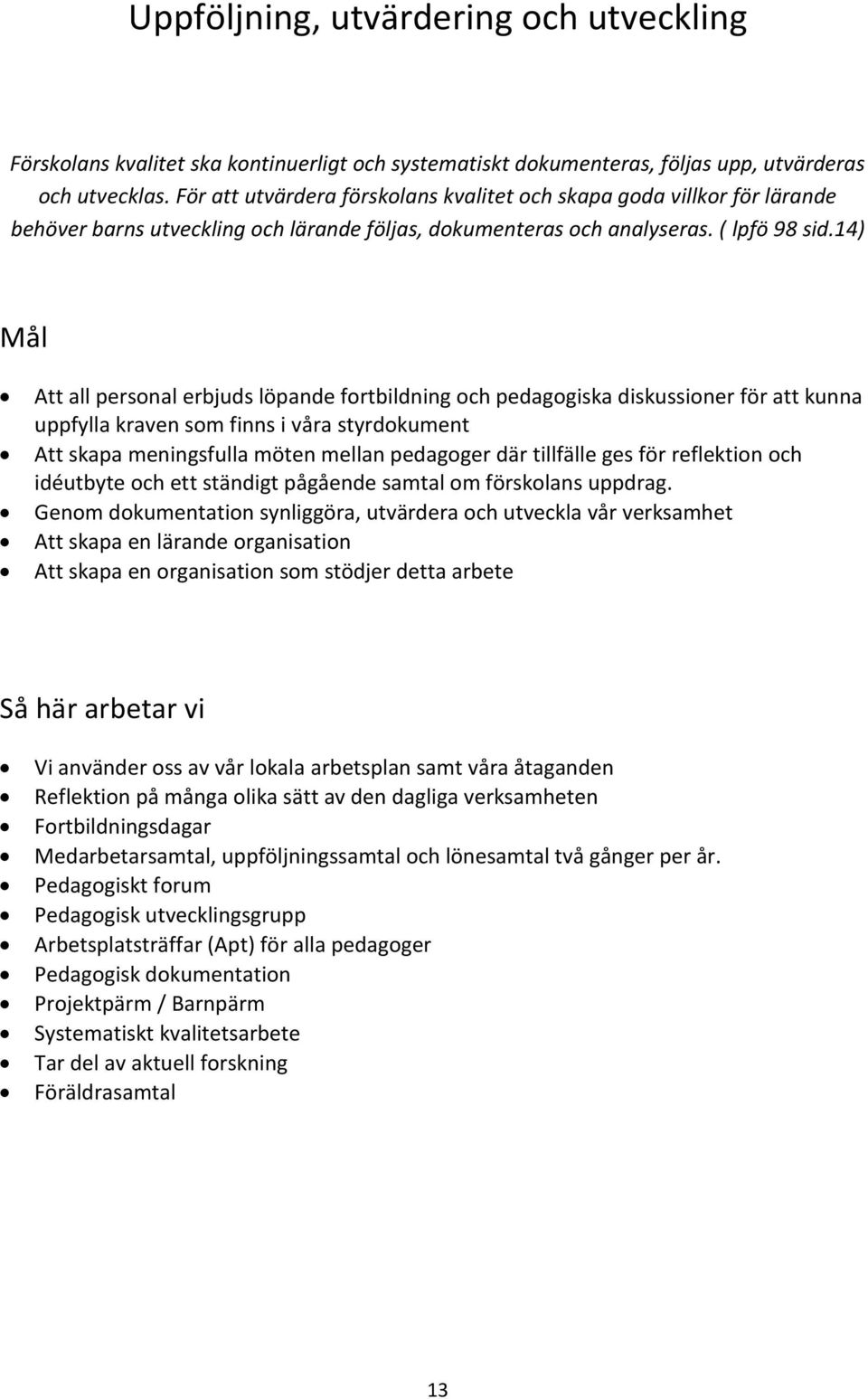 14) Att all personal erbjuds löpande fortbildning och pedagogiska diskussioner för att kunna uppfylla kraven som finns i våra styrdokument Att skapa meningsfulla möten mellan pedagoger där tillfälle