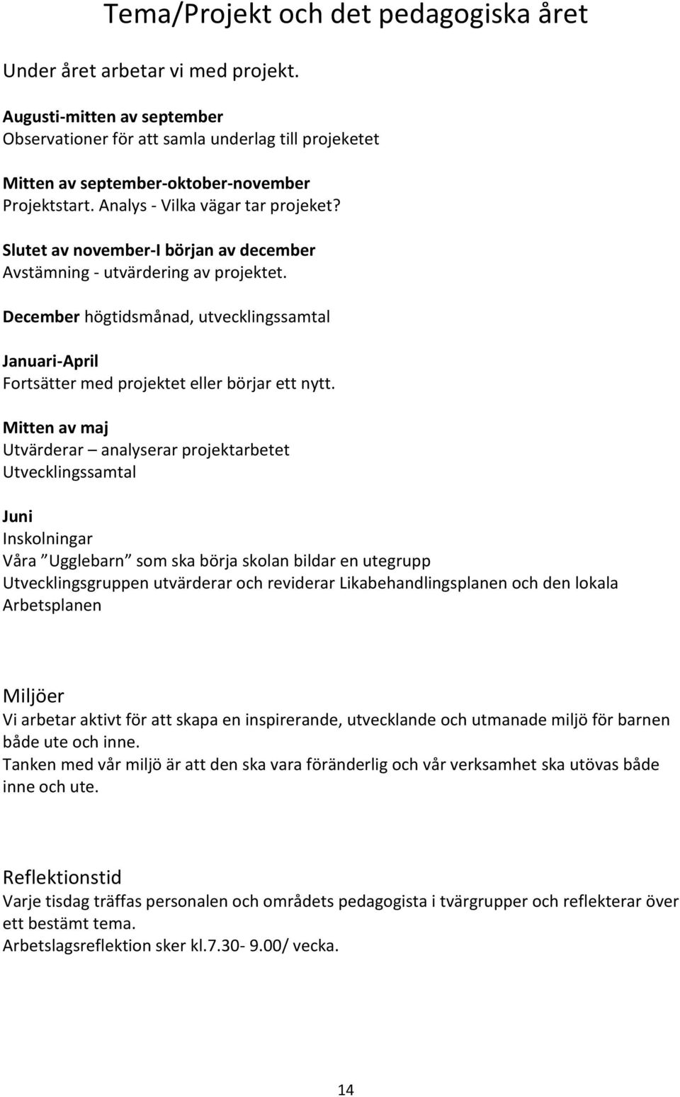 Slutet av november-i början av december Avstämning - utvärdering av projektet. December högtidsmånad, utvecklingssamtal Januari-April Fortsätter med projektet eller börjar ett nytt.