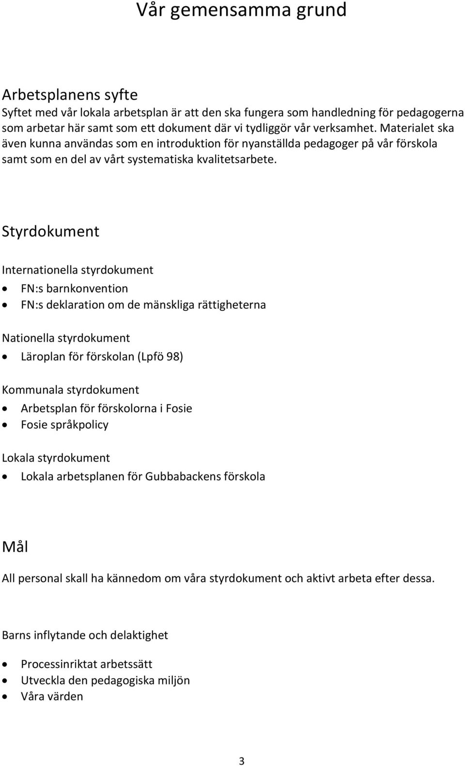 Styrdokument Internationella styrdokument FN:s barnkonvention FN:s deklaration om de mänskliga rättigheterna Nationella styrdokument Läroplan för förskolan (Lpfö 98) Kommunala styrdokument Arbetsplan