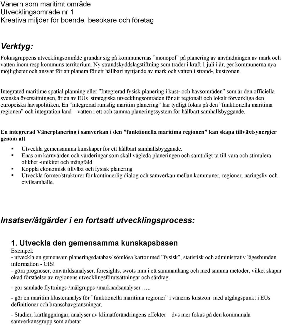 Integrated maritime spatial planning eller Integrerad fysisk planering i kust- och havsområden som är den officiella svenska översättningen, är en av EUs strategiska utvecklingsområden för att