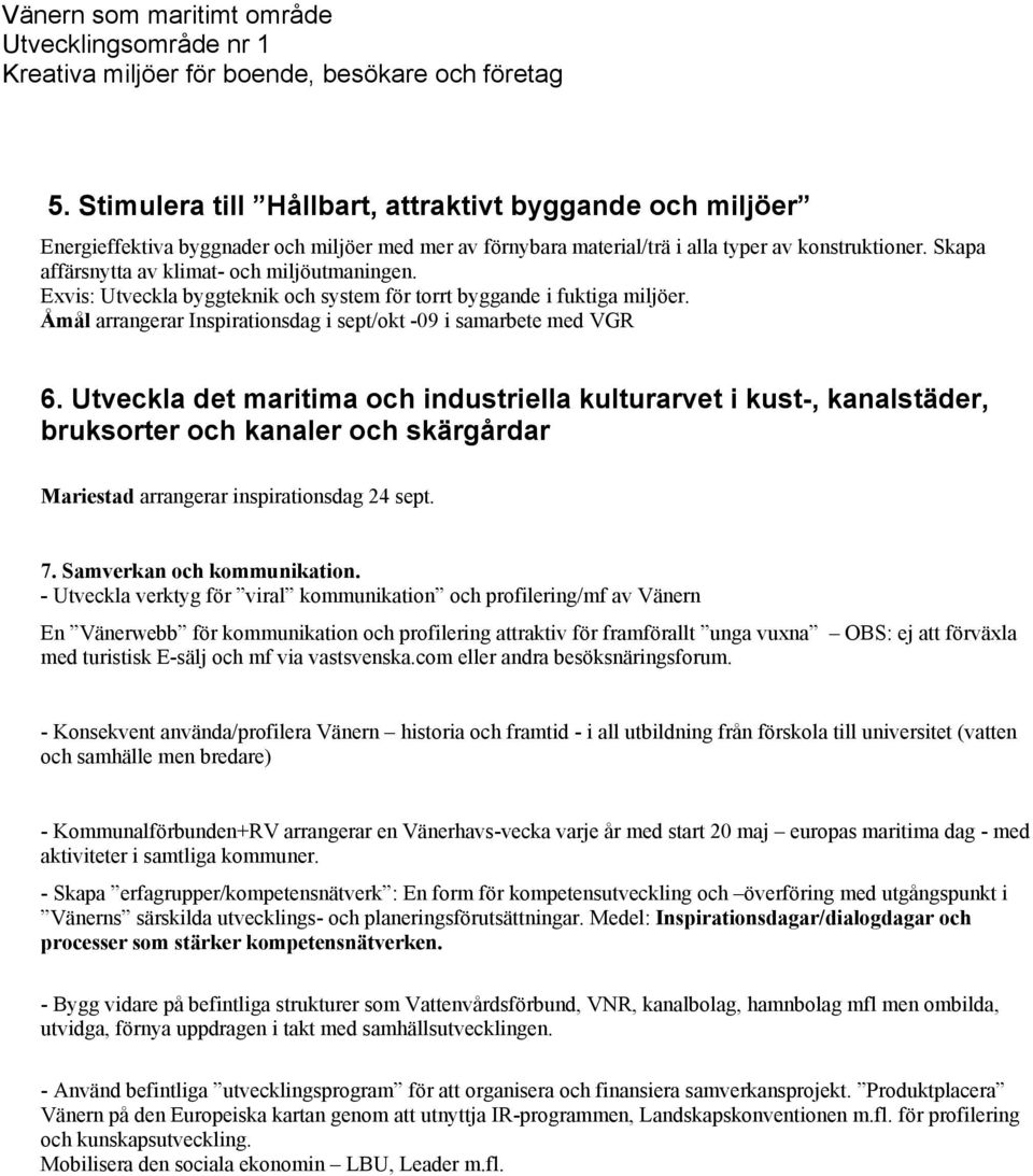 Utveckla det maritima och industriella kulturarvet i kust-, kanalstäder, bruksorter och kanaler och skärgårdar Mariestad arrangerar inspirationsdag 24 sept. 7. Samverkan och kommunikation.