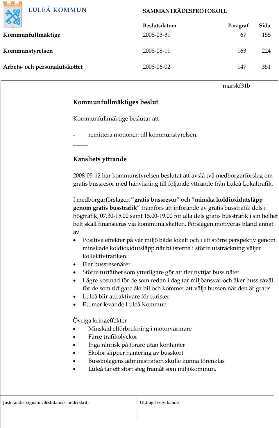I medborgarförslagen gratis bussresor och minska koldioxidutsläpp genom gratis busstrafik framförs att införande av gratis busstrafik dels i högtrafik, 07.30-15.00 samt 15.00-19.