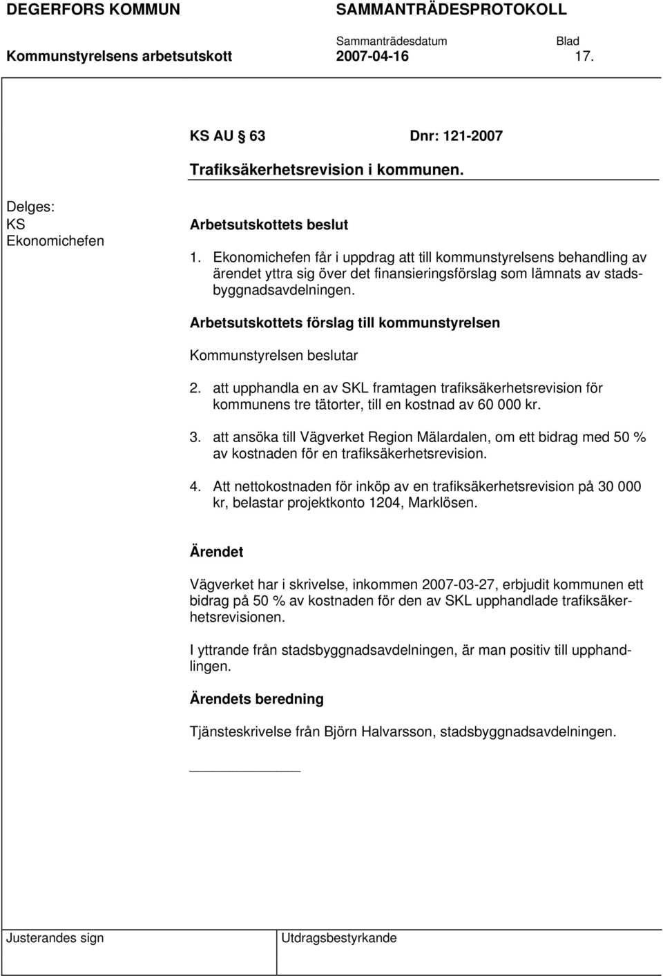 Arbetsutskottets förslag till kommunstyrelsen Kommunstyrelsen beslutar 2. att upphandla en av SKL framtagen trafiksäkerhetsrevision för kommunens tre tätorter, till en kostnad av 60 000 kr. 3.