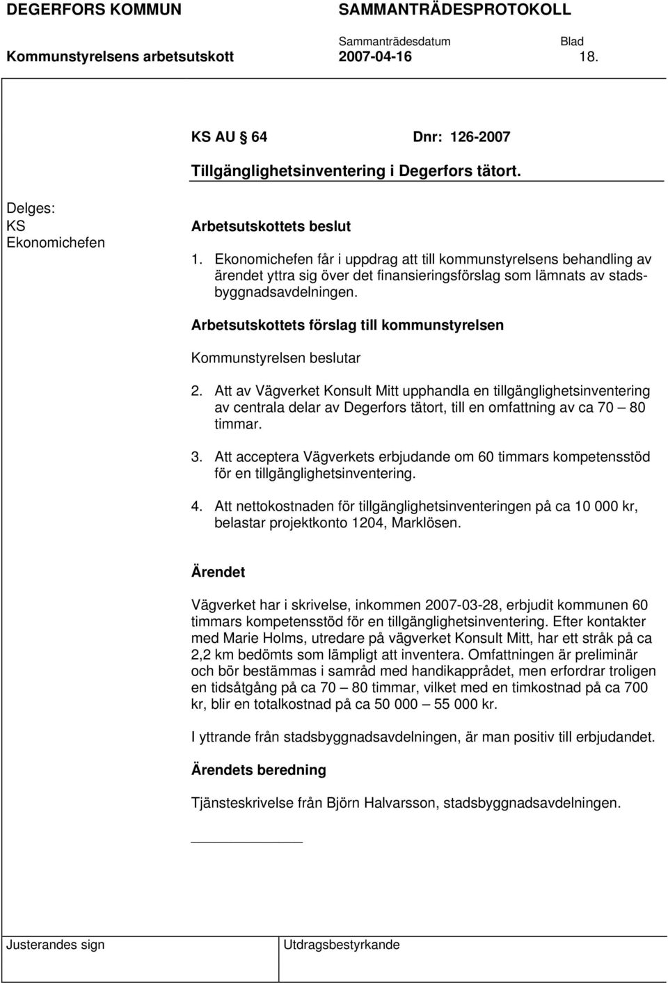 Arbetsutskottets förslag till kommunstyrelsen Kommunstyrelsen beslutar 2.