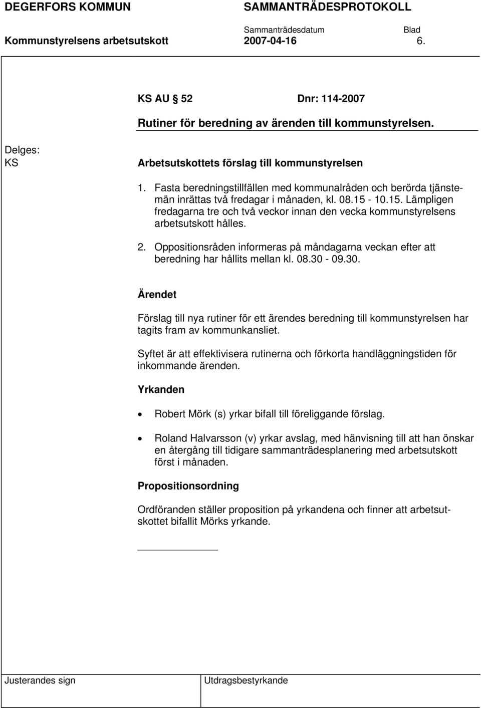 10.15. Lämpligen fredagarna tre och två veckor innan den vecka kommunstyrelsens arbetsutskott hålles. 2. Oppositionsråden informeras på måndagarna veckan efter att beredning har hållits mellan kl. 08.