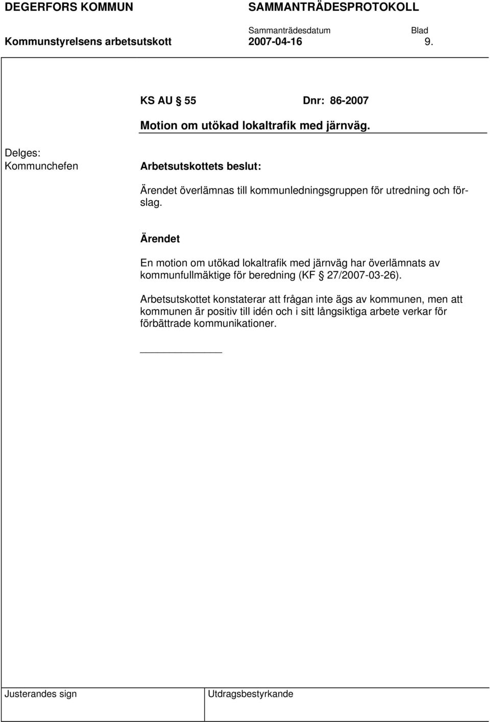 En motion om utökad lokaltrafik med järnväg har överlämnats av kommunfullmäktige för beredning (KF 27/2007-03-26).