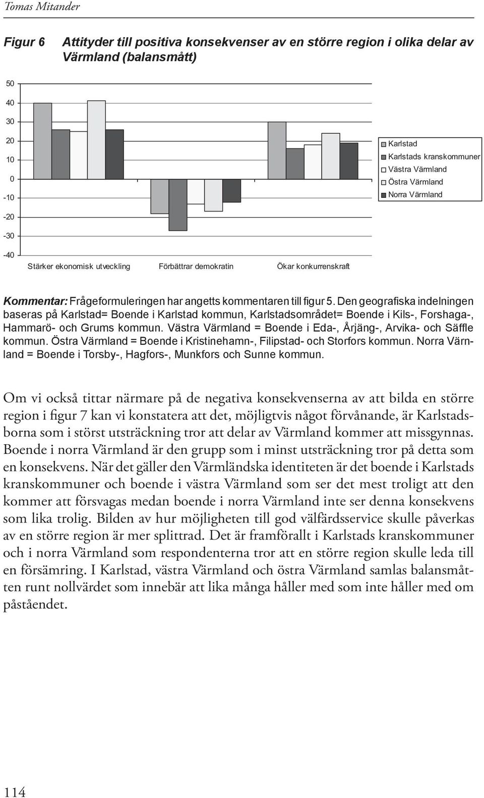 Den geografiska indelningen baseras på Karlstad= Boende i Karlstad kommun, Karlstadsområdet= Boende i Kils-, Forshaga-, Hammarö- och Grums kommun.