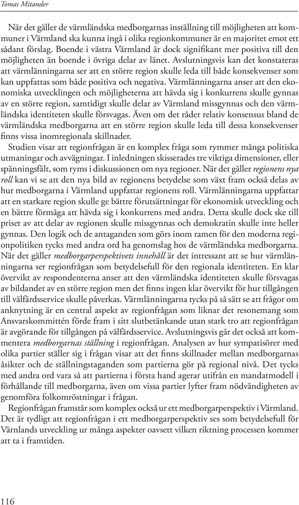 Avslutningsvis kan det konstateras att värmlänningarna ser att en större region skulle leda till både konsekvenser som kan uppfattas som både positiva och negativa.