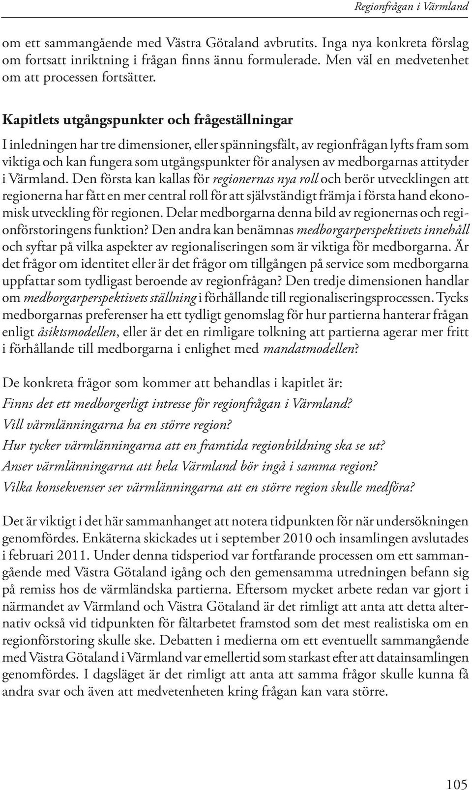 Kapitlets utgångspunkter och frågeställningar I inledningen har tre dimensioner, eller spänningsfält, av regionfrågan lyfts fram som viktiga och kan fungera som utgångspunkter för analysen av