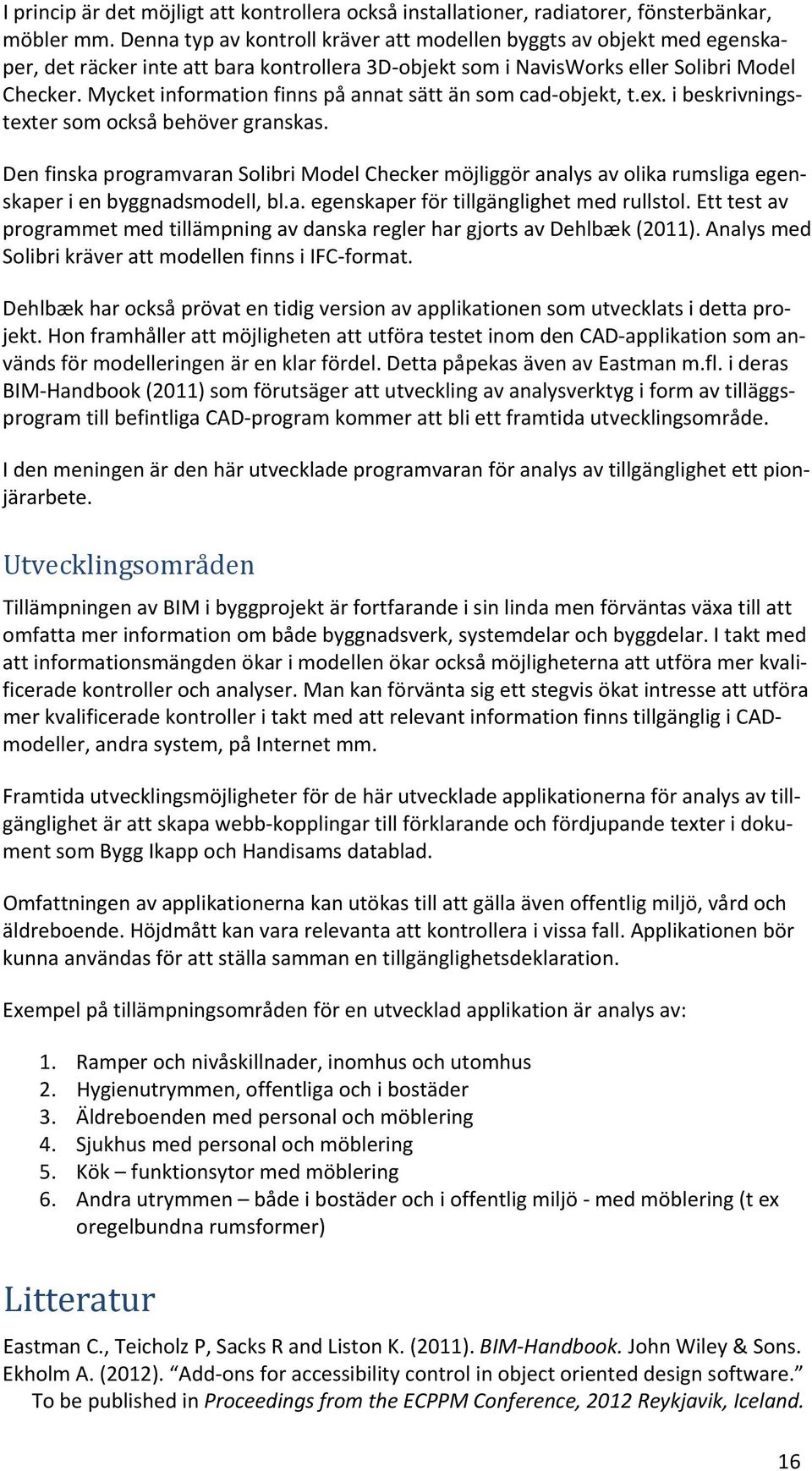 Mycket information finns på annat sätt än som cad objekt, t.ex. i beskrivningstexter som också behöver granskas.