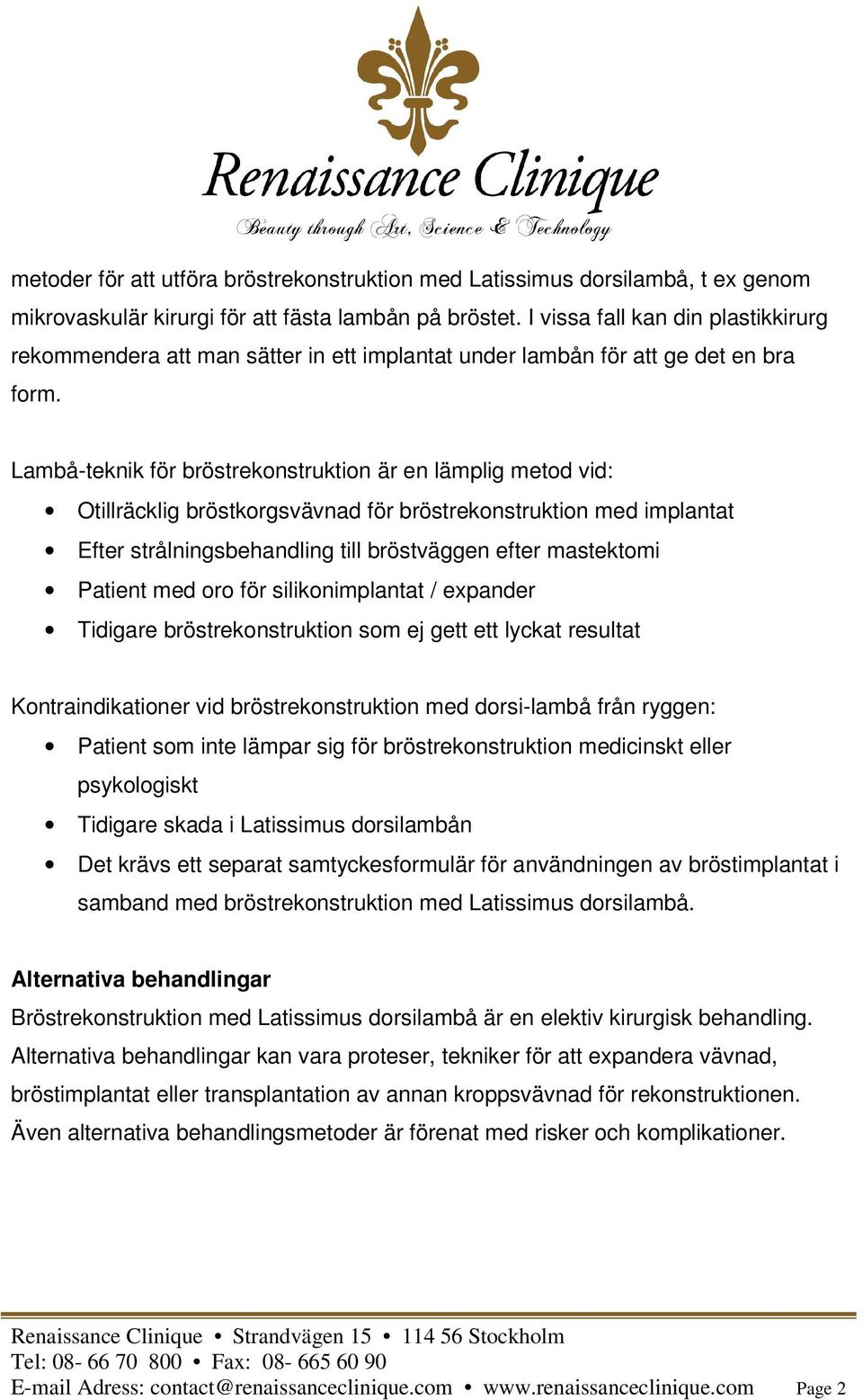 Lambå-teknik för bröstrekonstruktion är en lämplig metod vid: Otillräcklig bröstkorgsvävnad för bröstrekonstruktion med implantat Efter strålningsbehandling till bröstväggen efter mastektomi Patient