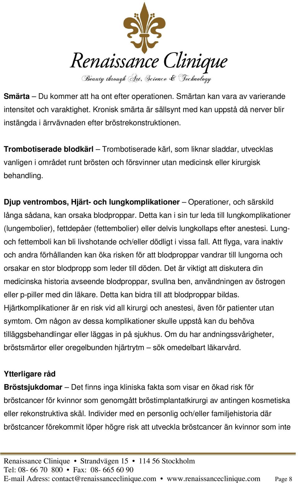 Trombotiserade blodkärl Trombotiserade kärl, som liknar sladdar, utvecklas vanligen i området runt brösten och försvinner utan medicinsk eller kirurgisk behandling.