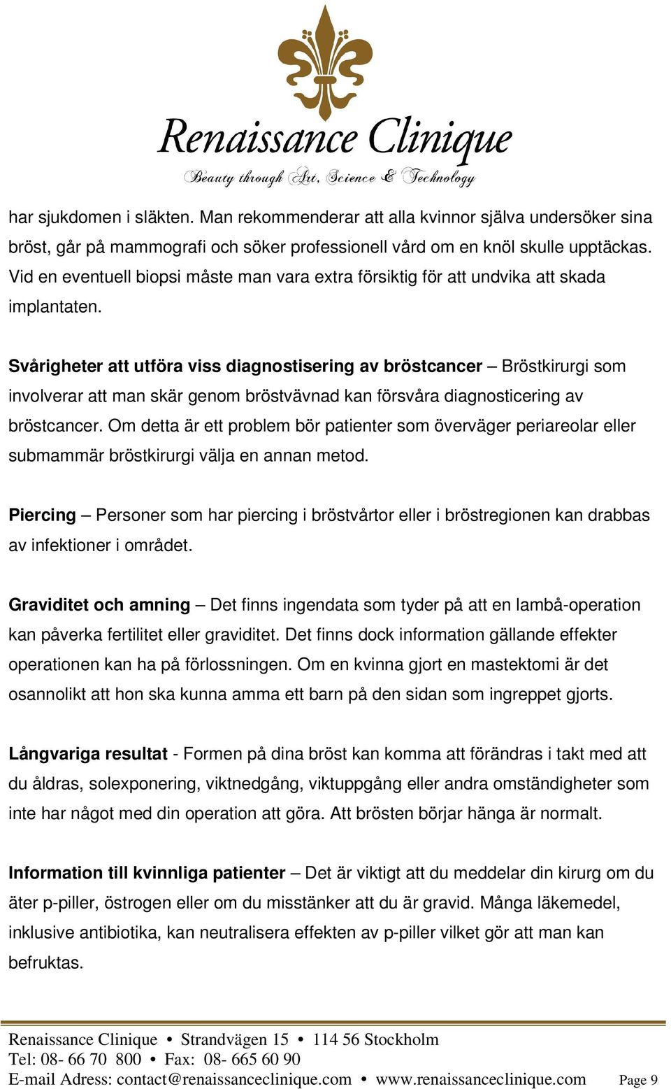 Svårigheter att utföra viss diagnostisering av bröstcancer Bröstkirurgi som involverar att man skär genom bröstvävnad kan försvåra diagnosticering av bröstcancer.