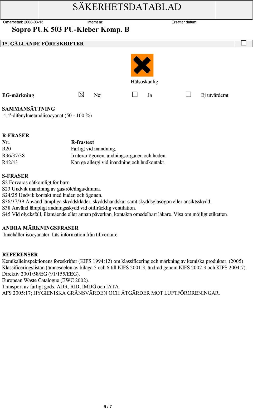 S24/25 Undvik kontakt med huden och ögonen. S36/37/39 Använd lämpliga skyddskläder, skyddshandskar samt skyddsglasögon eller ansiktsskydd.