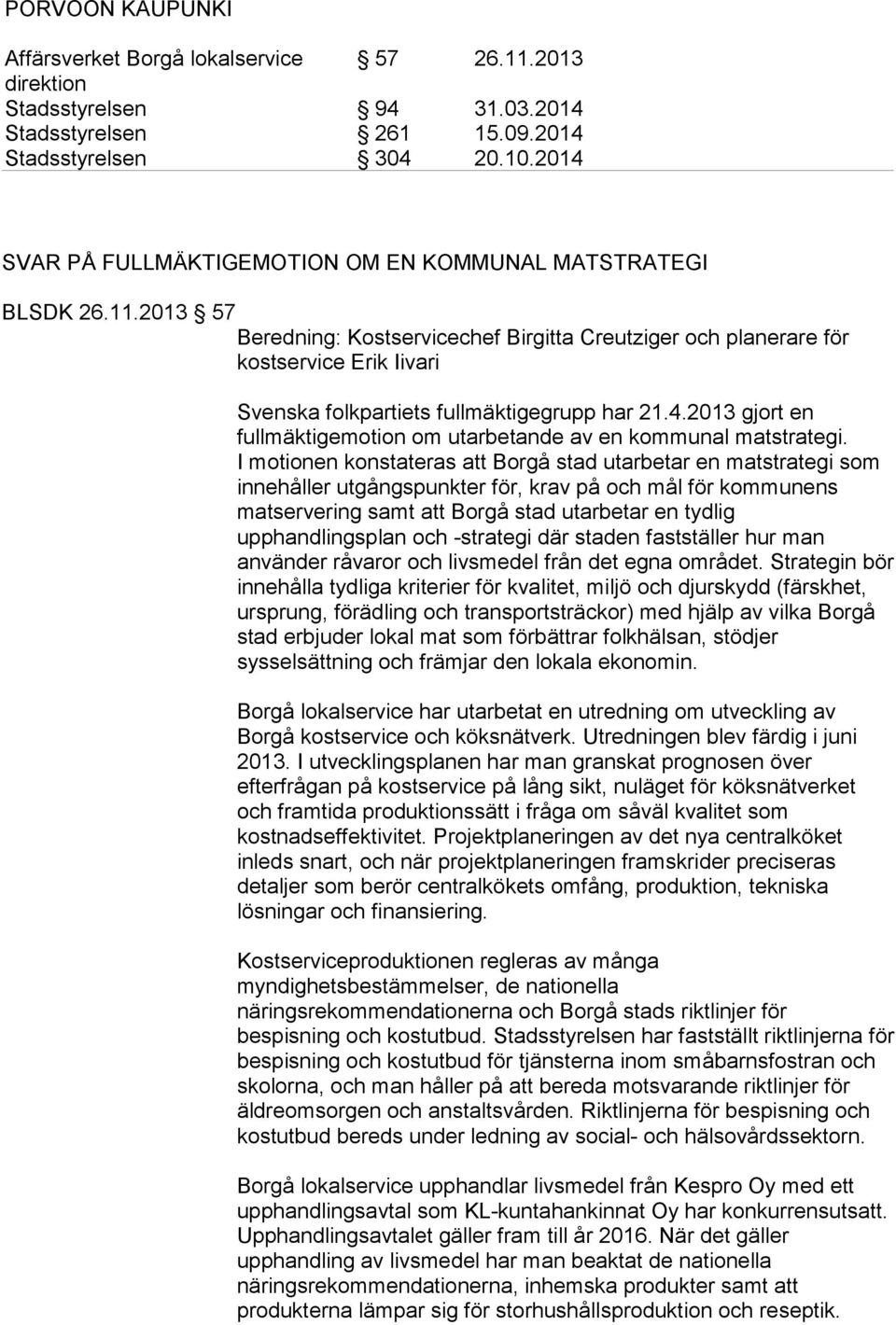 2013 gjort en fullmäktigemotion om utarbetande av en kommunal matstrategi.