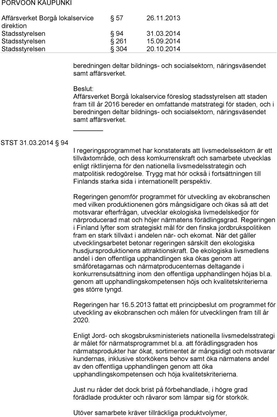 2014 94 I regeringsprogrammet har konstaterats att livsmedelssektorn är ett tillväxtområde, och dess komkurrenskraft och samarbete utvecklas enligt riktlinjerna för den nationella livsmedelsstrategin