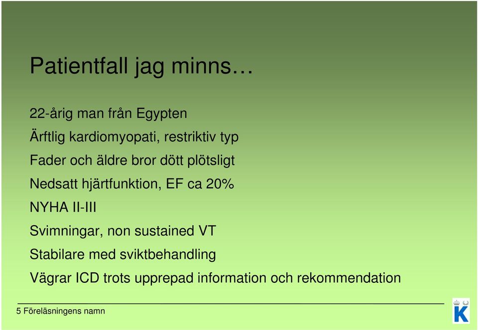 EF ca 20% NYHA II-III Svimningar, non sustained VT Stabilare med