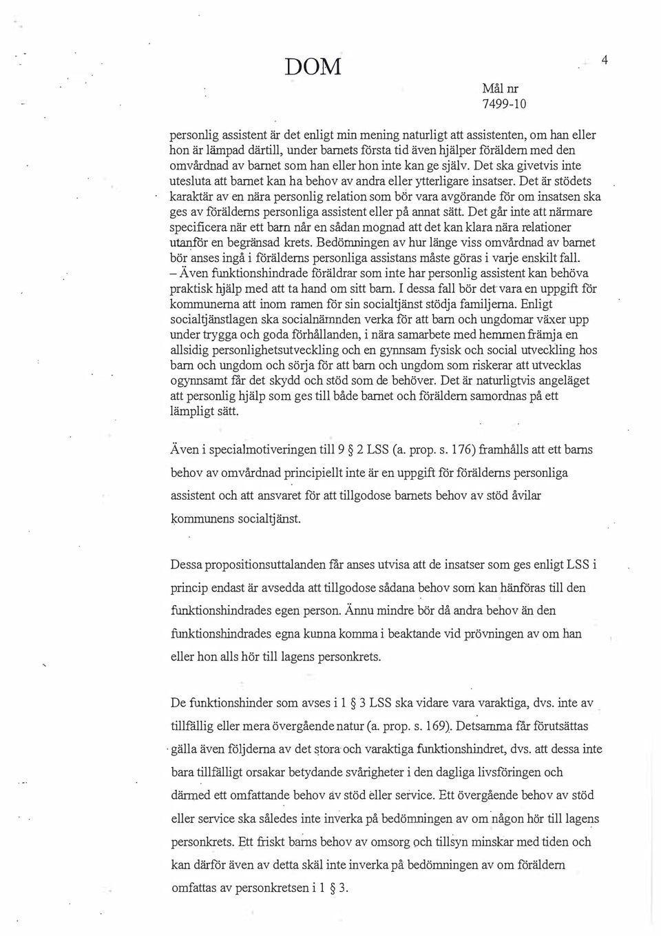 avgörande för om insatsen ska ges av förälderns personliga assistent eller på annat sätt Det går inte att närmare specificera när ett barn når en sådan mognad att det kan klara nära relationer