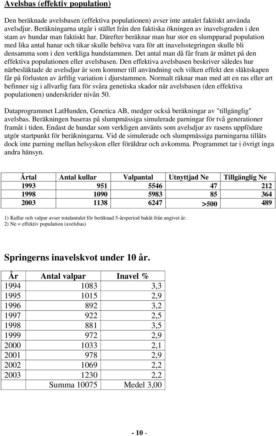 Därefter beräknar man hur stor en slumpparad population med lika antal hanar och tikar skulle behöva vara för att inavelsstegringen skulle bli densamma som i den verkliga hundstammen.