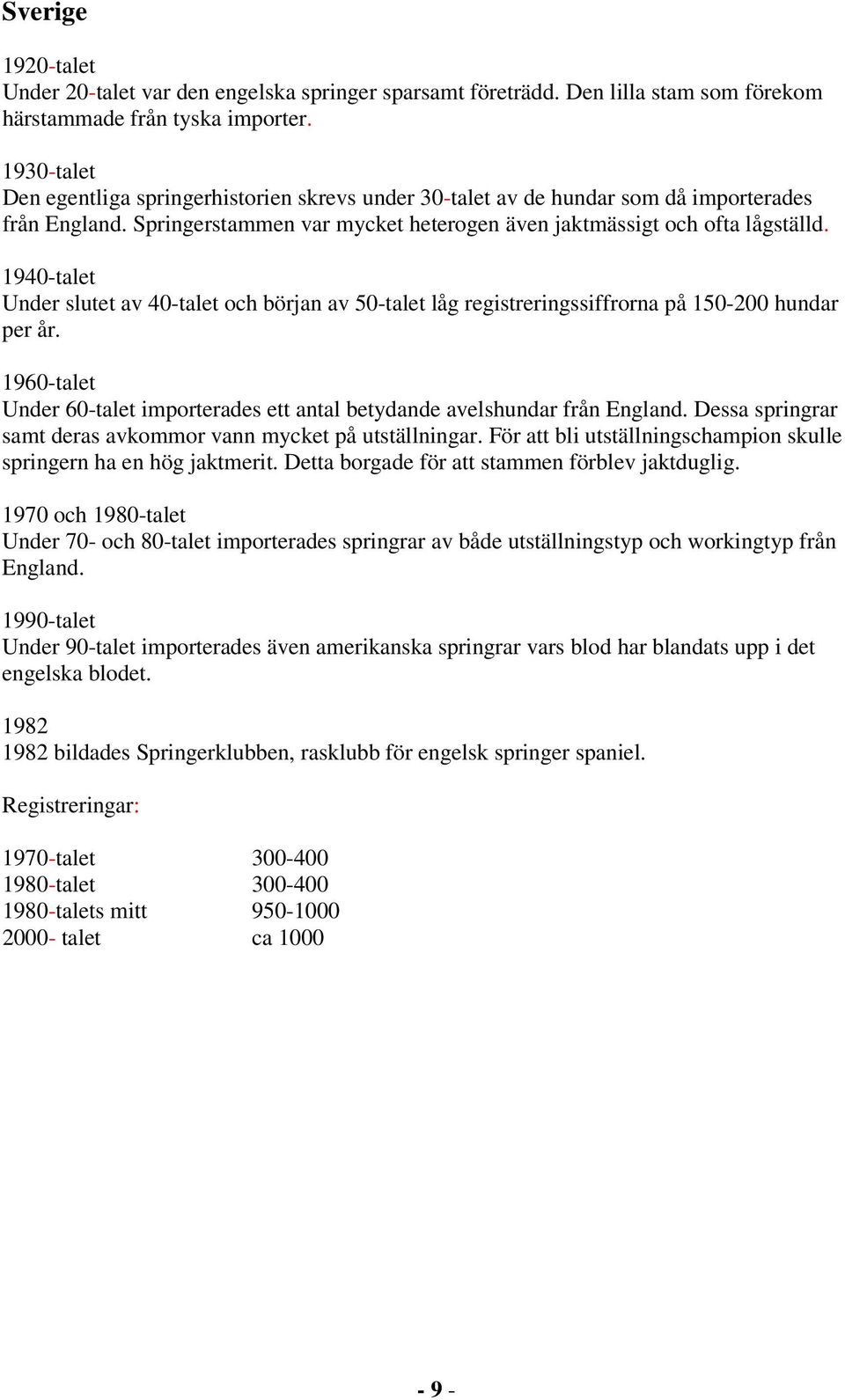 1940-talet Under slutet av 40-talet och början av 50-talet låg registreringssiffrorna på 150-200 hundar per år. 1960-talet Under 60-talet importerades ett antal betydande avelshundar från England.